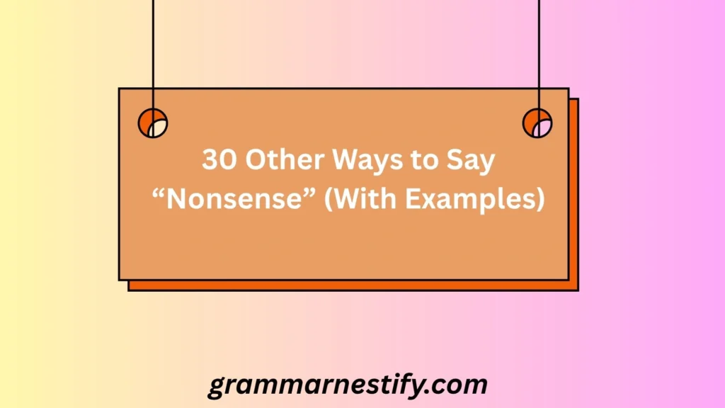 30 Other Ways to Say “Nonsense” (With Examples)
