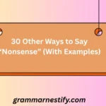 30 Other Ways to Say “Nonsense” (With Examples)