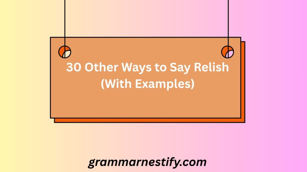 30 Other Ways to Say Relish (With Examples)