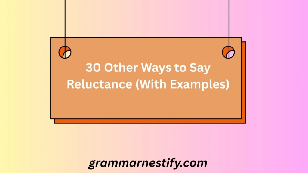 30 Other Ways to Say Reluctance (With Examples)