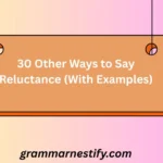 30 Other Ways to Say Reluctance (With Examples)